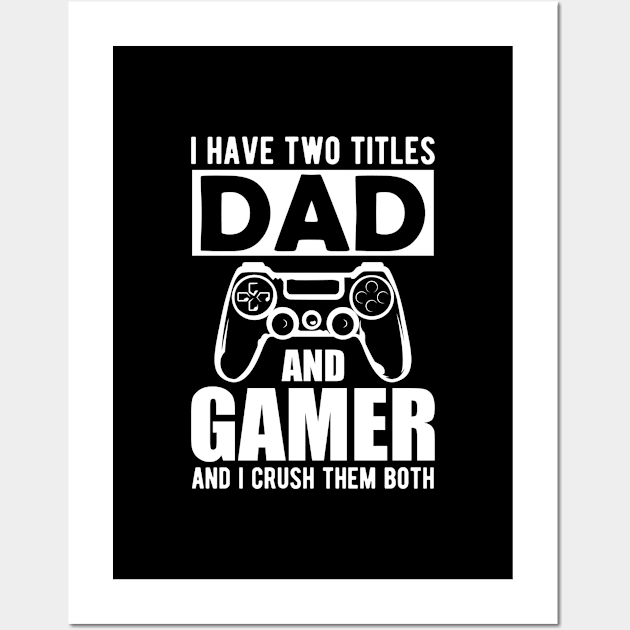 Dad and Gamer - I have two titles dad and gamer and I crush them both Wall Art by KC Happy Shop